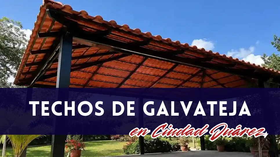 Techos de Herrería y Galvateja en Ciudad Juárez